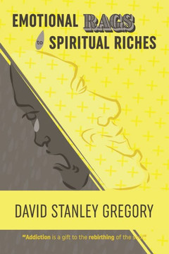 Emotional Rags to Spiritual Riches: A Personal Story of the Rags of Addiction and the Spiritual Gifts of Recovery