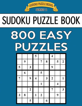 Sudoku Puzzle Book, 800 Easy Puzzles: Single Difficulty Level For No Wasted Puzzles (Sudoku Puzzle Books Series 2)