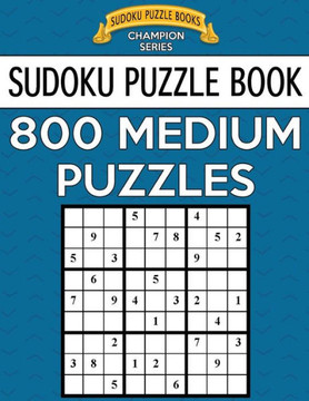 Sudoku Puzzle Book, 800 Medium Puzzles: Single Difficulty Level For No Wasted Puzzles (Sudoku Puzzle Books Champion Series)