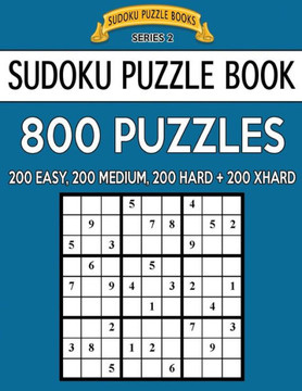 Sudoku Puzzle Book, 800 Puzzles, 200 Easy, 200 Medium, 200 Hard And 200 Extra Hard: Improve Your Game With This Four Level Book (Sudoku Puzzle Books Series 2)