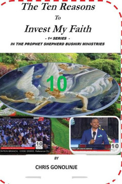 The Ten Reasons To Invest My Faith: in Prophet Shepherd Bushiri Ministries