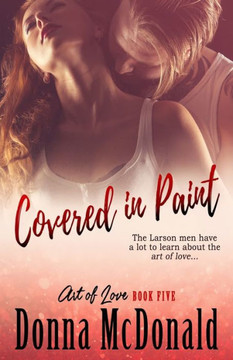 Covered In Paint: Book Five of the Art Of Love Series