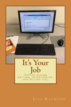 It's Your Job: Tips on resume writing, interviewing and selling you