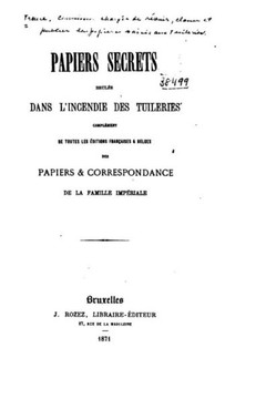 Papiers Secrets Brul?s Dans l'Incendie des Tuileries. Compl?ment de Toutes les ?ditions