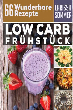 Abnehmen mit Low Carb: 66 Wunderbare Low Carb Rezepte zum Fr?hst?ck