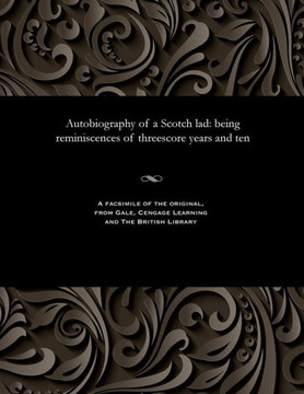 Autobiography of a Scotch Lad: Being Reminiscences of Threescore Years and Ten