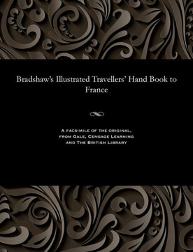 Bradshaw's Illustrated Travellers' Hand Book to France Bradshaw's Illustrated Travellers' Hand Book to France