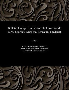 Bulletin Critique Publi? Sous La Direction de MM. Beurlier, Duchese, Lescoeur, Th?denat
