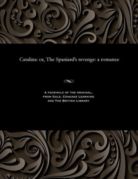 Catalina: Or, the Spaniard's Revenge: A Romance