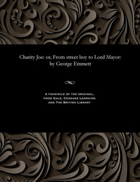 Charity Joe: Or, from Street Boy to Lord Mayor: By George Emmett