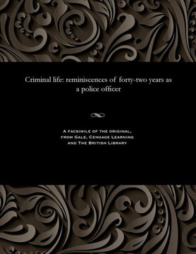 Criminal Life: Reminiscences of Forty-Two Years as a Police Officer