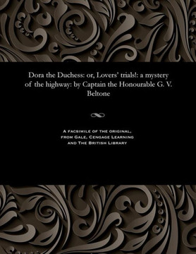 Dora the Duchess: Or, Lovers' Trials!: A Mystery of the Highway: By Captain the Honourable G. V. Beltone