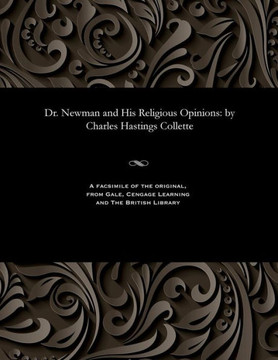 Dr. Newman and His Religious Opinions: By Charles Hastings Collette