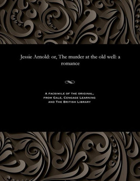 Jessie Arnold: Or, the Murder at the Old Well: A Romance