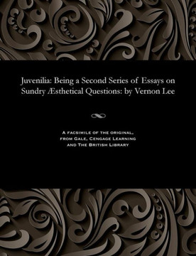 Juvenilia: Being a Second Series of Essays on Sundry ?sthetical Questions: By Vernon Lee