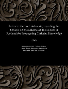 Letter to the Lord Advocate, regarding the Schools on the Scheme of the Society in Scotland for Propagating Christian Knowledge