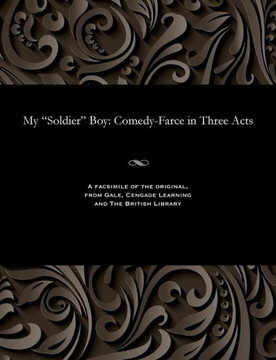 My Soldier Boy: Comedy-Farce in Three Acts My Soldier Boy: Comedy-Farce in Three Acts