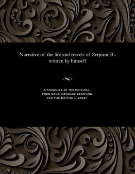 Narrative of the Life and Travels of Serjeant B-: Written by Himself