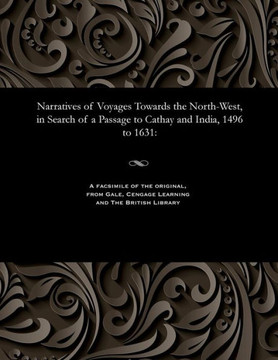 Narratives of Voyages Towards the North-West, in Search of a Passage to Cathay and India, 1496 to 1631