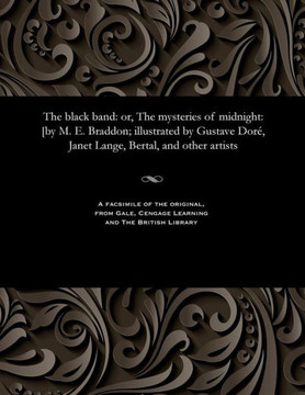 The Black Band: Or, the Mysteries of Midnight: [by M. E. Braddon; Illustrated by Gustave Dor?, Janet Lange, Bertal, and Other Artists