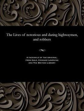 The Lives of Notorious and Daring Highwaymen, and Robbers