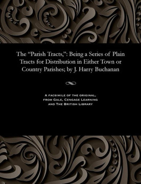 The Parish Tracts,: Being a Series of Plain Tracts for Distribution in Either Town or Country Parishes; By J. Harry Buchanan