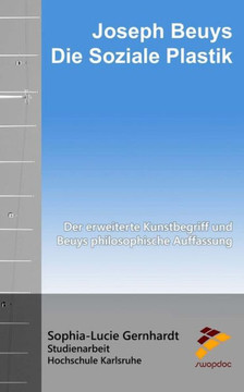 Joseph Beuys: Die Soziale Plastik: Der erweiterte Kunstbegriff und Beuys philosophische Auffassung