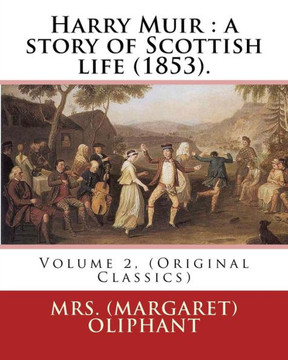 Harry Muir: a story of Scottish life (1853).By: Mrs. (Margaret) Oliphant: Volume 2, (Original Classics)
