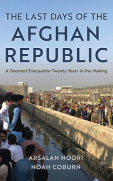 The Last Days of the Afghan Republic: A Doomed Evacuation Twenty Years in the Making