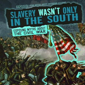 Slavery Wasn't Only in the South: Exposing Myths about the Civil War