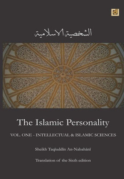 The Islamic Personality Volume 1 (Ashakhsiya Al Islamiya): Intellectual & Islamic Sciences
