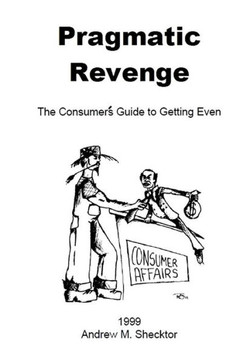 Pragmatic Revenge: The Consumer's Guide to Getting Even Pragmatic Revenge: The Consumer's Guide to Getting Even