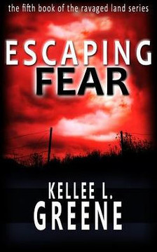 Escaping Fear - A Post-Apocalyptic Novel (The Ravaged Land Series)