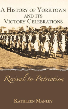 A History of Yorktown and Its Victory Celebrations: Revival to Patriotism