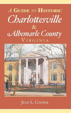 A Guide to Historic Charlottesville & Albemarle County, Virginia A Guide to Historic Charlottesville & Albemarle County, Virginia