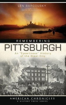 Remembering Pittsburgh: An ""Eyewitness"" History of the Steel City