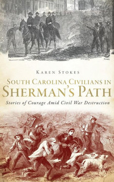 South Carolina Civilians in Sherman's Path: Stories of Courage Amid Civil War Destruction