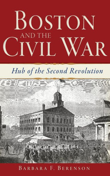 Boston and the Civil War: Hub of the Second Revolution