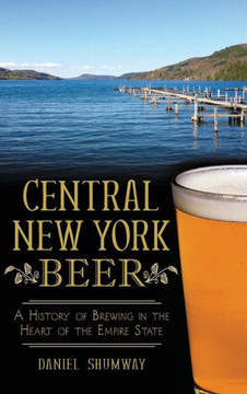 Central New York Beer: A History of Brewing in the Heart of the Empire State