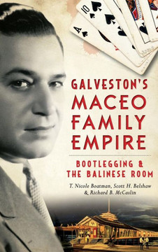 Galveston's Maceo Family Empire: Bootlegging and the Balinese Room