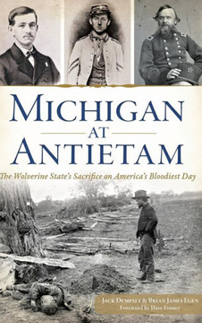 Michigan at Antietam: The Wolverine State S Sacrifice on America S Bloodiest Day