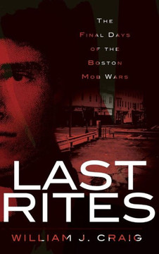 Last Rites: The Final Days of the Boston Mob Wars