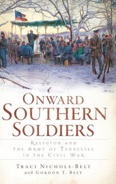 Onward Southern Soldiers: Religion and the Army of Tennessee in the Civil War