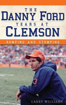 The Danny Ford Years at Clemson: Romping and Stomping