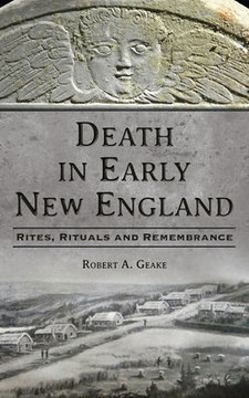Death in Early New England: Rites, Rituals and Remembrance