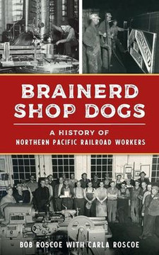 Brainerd Shop Dogs: A History of Northern Pacific Railroad Workers