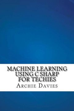 Machine Learning Using C Sharp For Techies