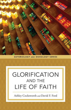 Glorification and the Life of Faith Glorification and the Life of Faith