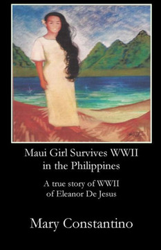 Maui Girl Survives WWII in the Philippines: A true story of WWII of Eleanor De Jesus