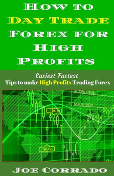 How to Day Trade Forex for High Profits: Tips to Make High Profits Trading Forex